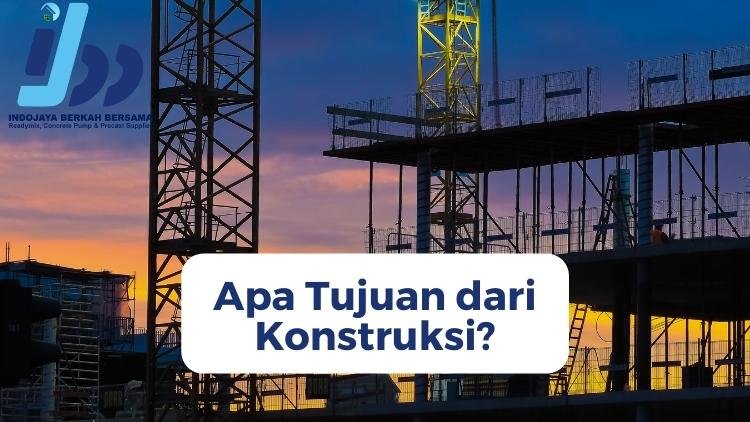 Apa Tujuan dari Konstruksi