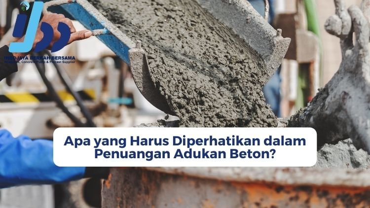 Apa yang Harus Diperhatikan dalam Penuangan Adukan Beton