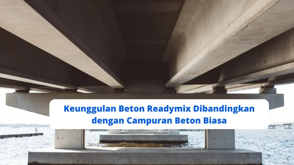 Keunggulan Beton Readymix Dibandingkan dengan Campuran Beton Biasa