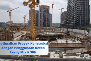 Optimalkan Proyek Konstruksi dengan Penggunaan Beton Ready Mix K 300